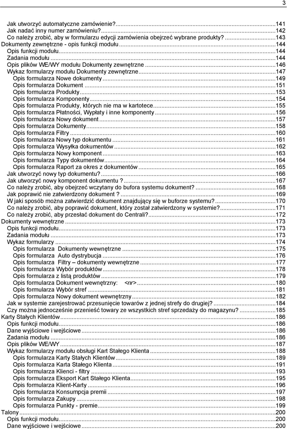 ..147 Opis formularza Nowe dokumenty...149 Opis formularza Dokument...151 Opis formularza Produkty...153 Opis formularza Komponenty...154 Opis formularza Produkty, których nie ma w kartotece.