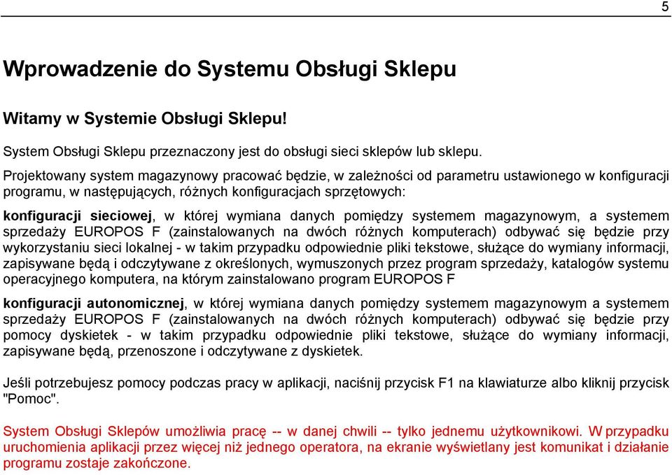 wymiana danych pomiędzy systemem magazynowym, a systemem sprzedaży EUROPOS F (zainstalowanych na dwóch różnych komputerach) odbywać się będzie przy wykorzystaniu sieci lokalnej - w takim przypadku