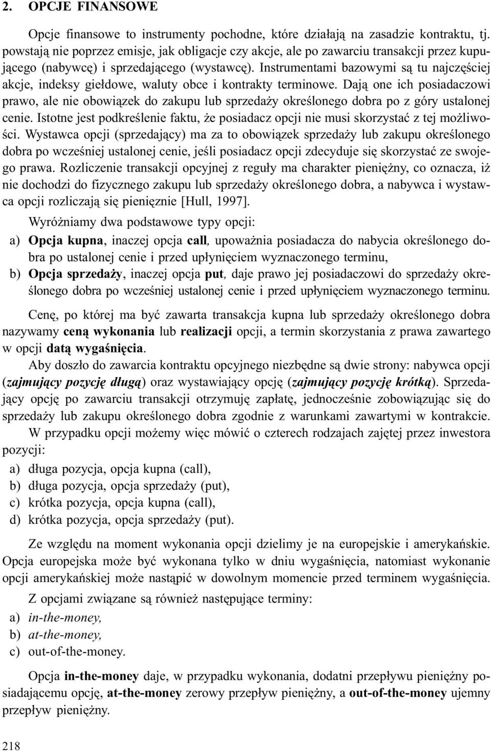 Instrumentami bazowymi s¹ tu najczêœciej akcje, indeksy gie³dowe, waluty obce i kontrakty terminowe.