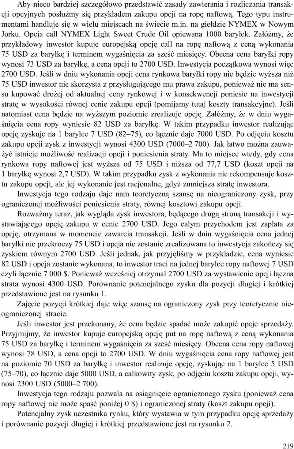 Za³ó my, e przyk³adowy inwestor kupuje europejsk¹ opcjê call na ropê naftow¹ z cen¹ wykonania 75 USD za bary³kê i terminem wygaœniêcia za szeœæ miesiêcy.