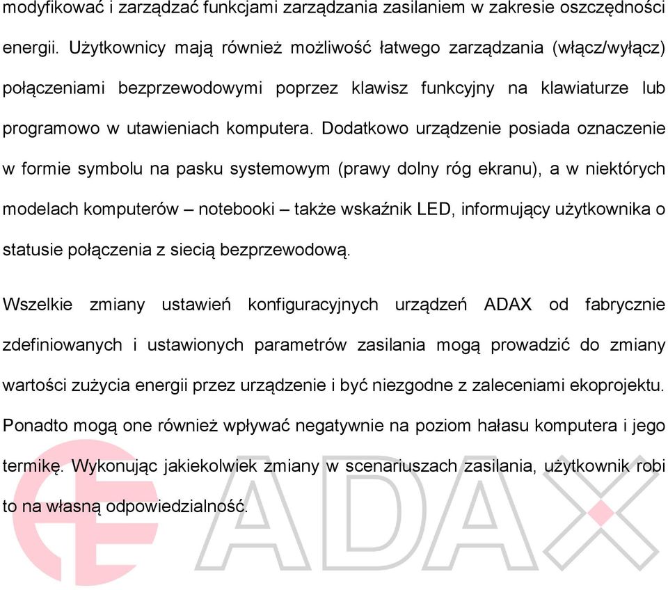 Dodatkowo urządzenie posiada oznaczenie w formie symbolu na pasku systemowym (prawy dolny róg ekranu), a w niektórych modelach komputerów notebooki także wskaźnik LED, informujący użytkownika o