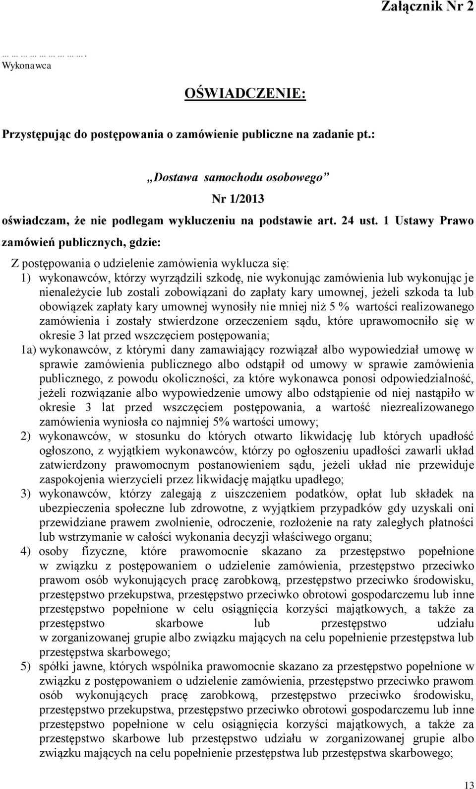 1 Ustawy Prawo zamówień publicznych, gdzie: Z postępowania o udzielenie zamówienia wyklucza się: 1) wykonawców, którzy wyrządzili szkodę, nie wykonując zamówienia lub wykonując je nienależycie lub