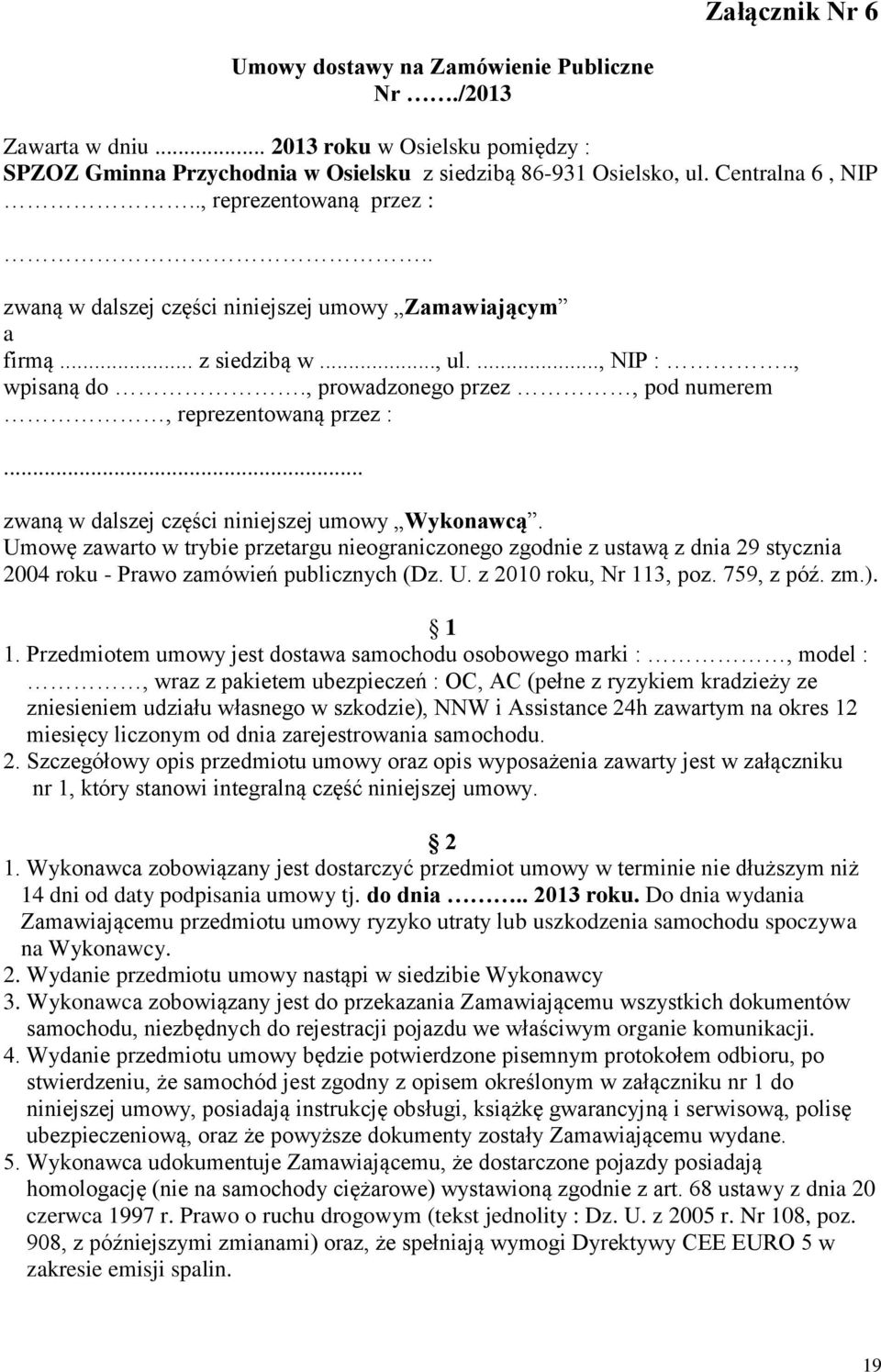 .. zwaną w dalszej części niniejszej umowy Wykonawcą. Umowę zawarto w trybie przetargu nieograniczonego zgodnie z ustawą z dnia 29 stycznia 2004 roku - Prawo zamówień publicznych (Dz. U. z 2010 roku, Nr 113, poz.