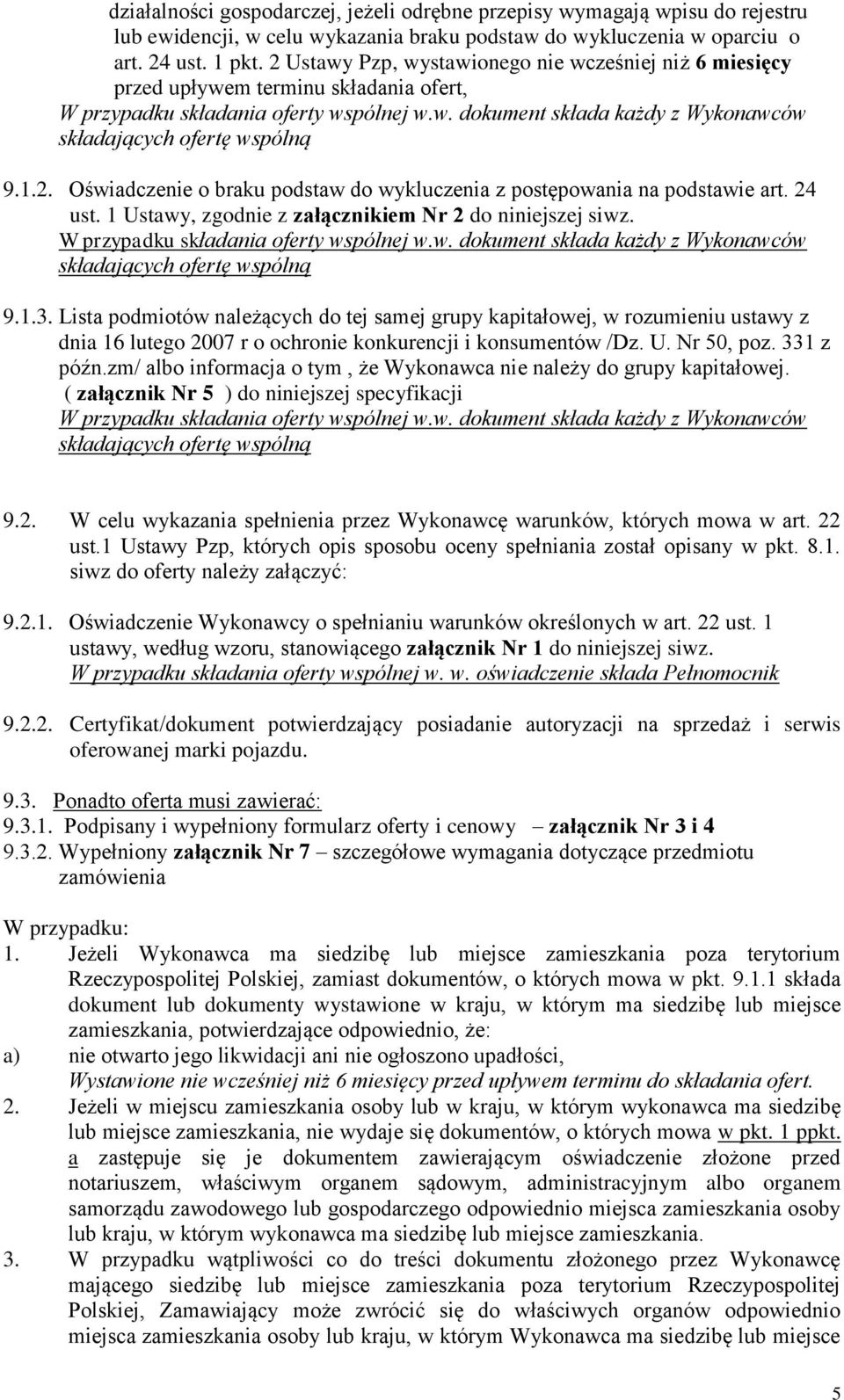 1.2. Oświadczenie o braku podstaw do wykluczenia z postępowania na podstawie art. 24 ust. 1 Ustawy, zgodnie z załącznikiem Nr 2 do niniejszej siwz. W przypadku składania oferty wspólnej w.w. dokument składa każdy z Wykonawców składających ofertę wspólną 9.