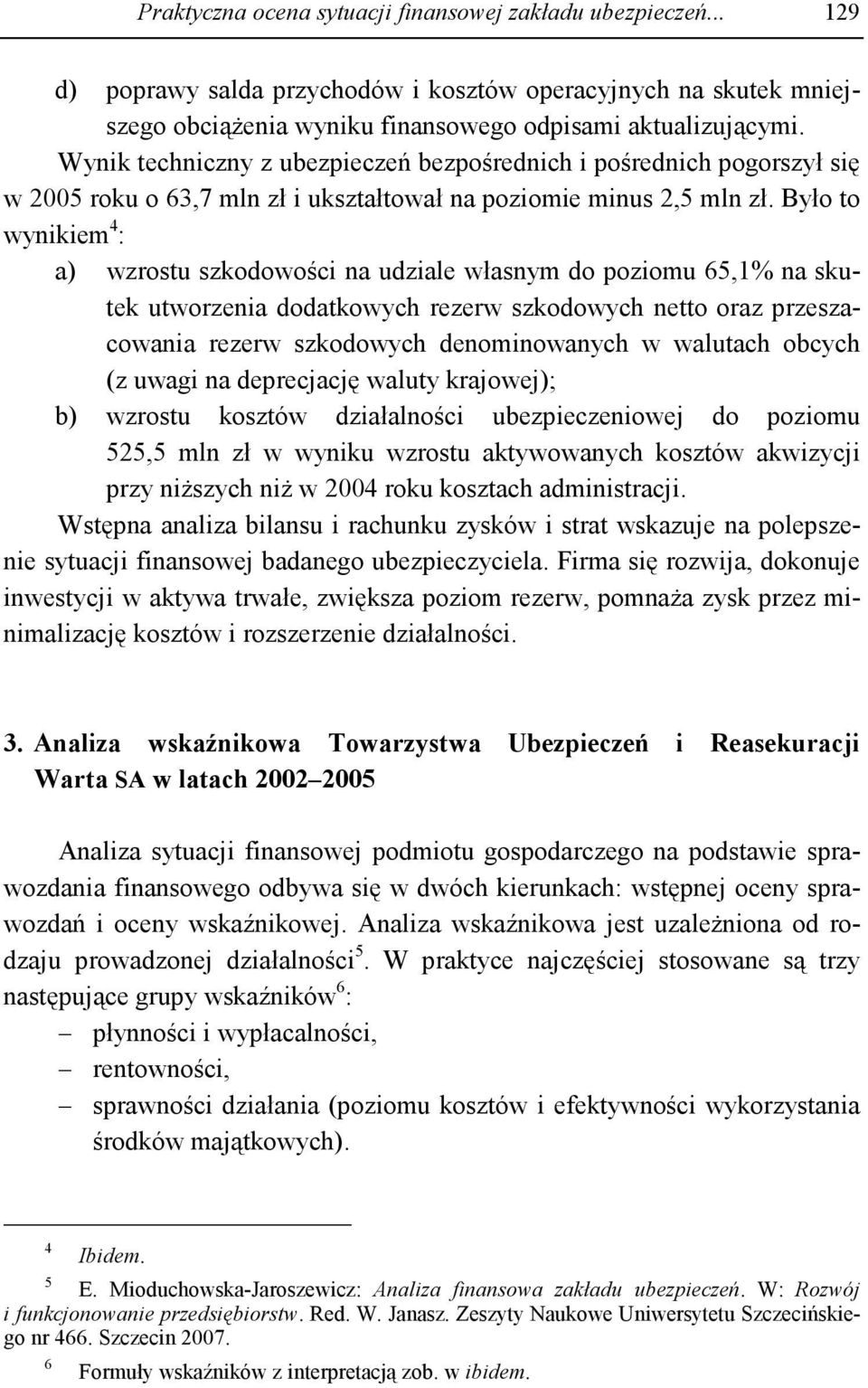 Było to wynikiem 4 : a) wzrostu szkodowości na udziale własnym do poziomu 65,1% na skutek utworzenia dodatkowych rezerw szkodowych netto oraz przeszacowania rezerw szkodowych denominowanych w