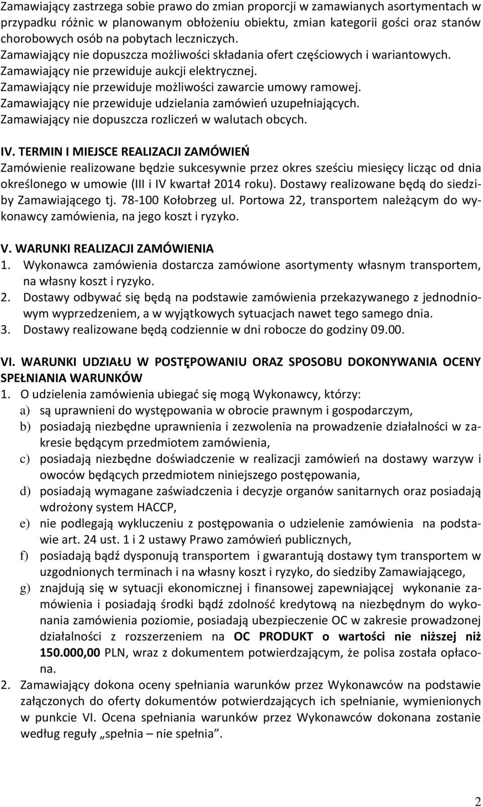 Zamawiający nie przewiduje możliwości zawarcie umowy ramowej. Zamawiający nie przewiduje udzielania zamówień uzupełniających. Zamawiający nie dopuszcza rozliczeń w walutach obcych. IV.