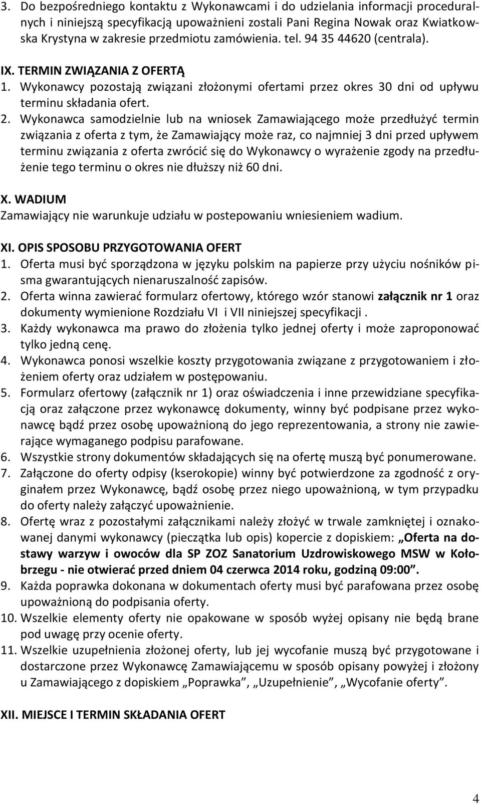 Wykonawca samodzielnie lub na wniosek Zamawiającego może przedłużyć termin związania z oferta z tym, że Zamawiający może raz, co najmniej 3 dni przed upływem terminu związania z oferta zwrócić się do