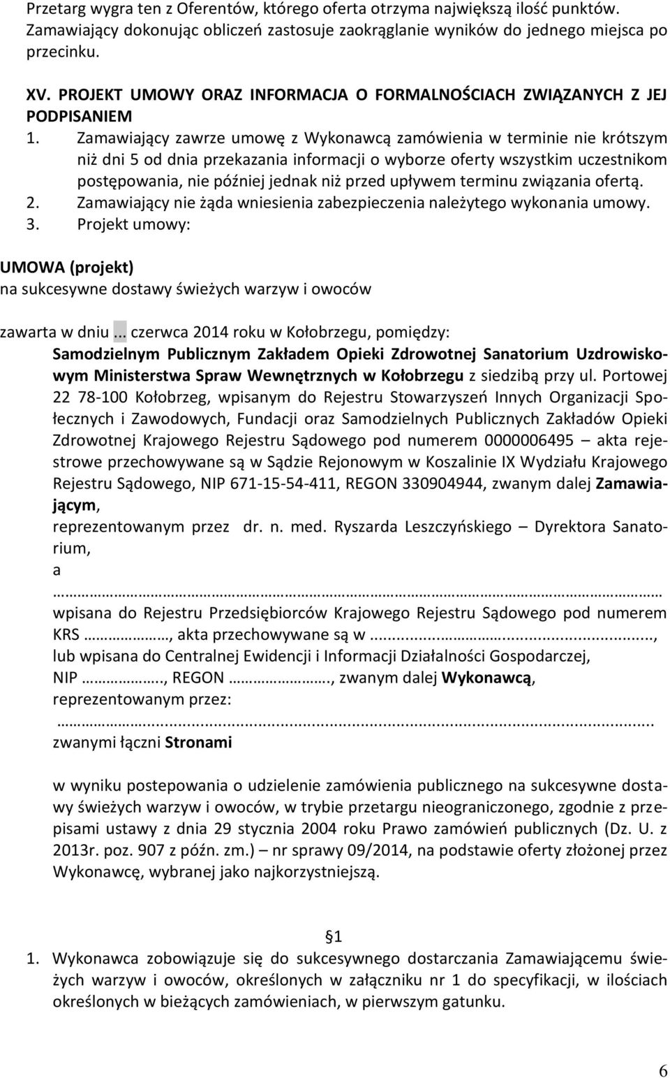 Zamawiający zawrze umowę z Wykonawcą zamówienia w terminie nie krótszym niż dni 5 od dnia przekazania informacji o wyborze oferty wszystkim uczestnikom postępowania, nie później jednak niż przed