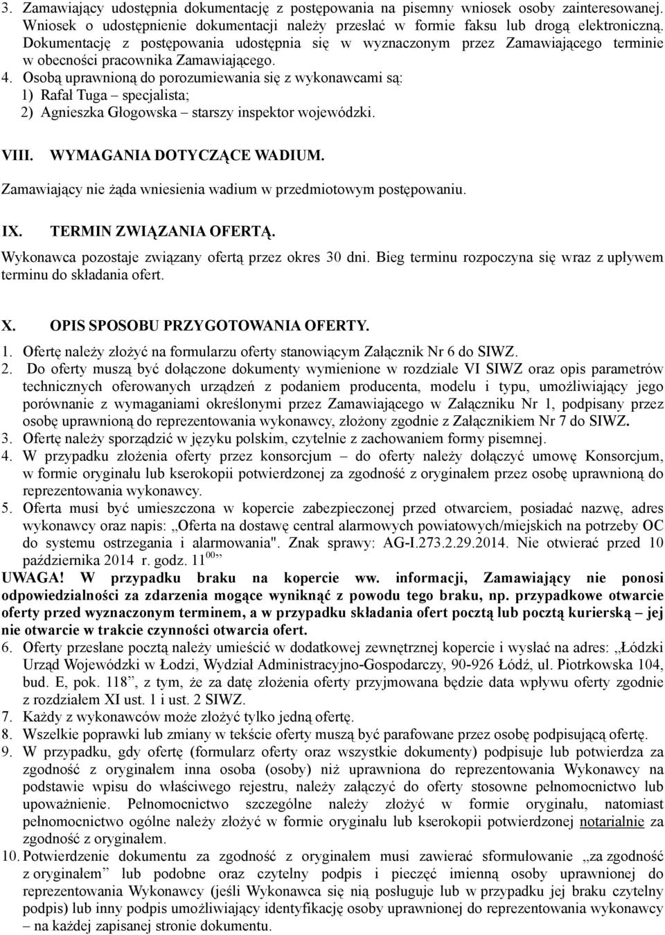 Osobą uprawnioną do porozumiewania się z wykonawcami są: 1) Rafał Tuga specjalista; 2) Agnieszka Głogowska starszy inspektor wojewódzki. VIII. WYMAGANIA DOTYCZĄCE WADIUM.