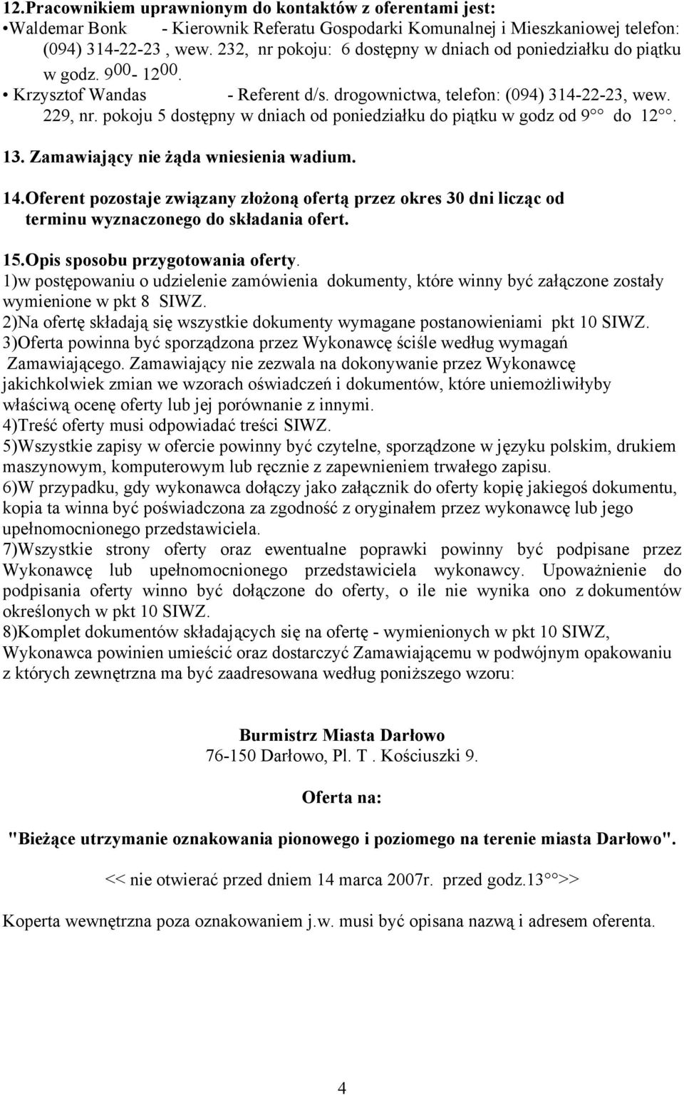 pokoju 5 dostępny w dniach od poniedziałku do piątku w godz od 9 do 12. 13. Zamawiający nie żąda wniesienia wadium. 14.