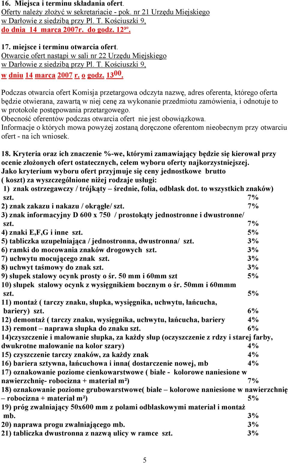 Podczas otwarcia ofert Komisja przetargowa odczyta nazwę, adres oferenta, którego oferta będzie otwierana, zawartą w niej cenę za wykonanie przedmiotu zamówienia, i odnotuje to w protokole