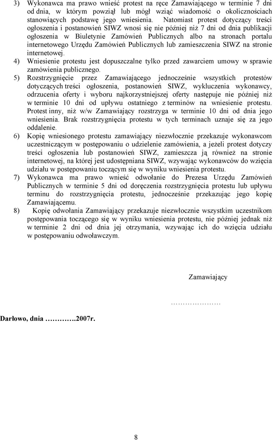 Urzędu Zamówień Publicznych lub zamieszczenia SIWZ na stronie internetowej. 4) Wniesienie protestu jest dopuszczalne tylko przed zawarciem umowy w sprawie zamówienia publicznego.