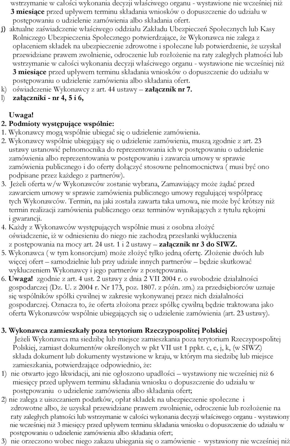 j) aktualne zaświadczenie właściwego oddziału Zakładu Ubezpieczeń Społecznych lub Kasy Rolniczego Ubezpieczenia Społecznego potwierdzające, że Wykonawca nie zalega z opłaceniem składek na