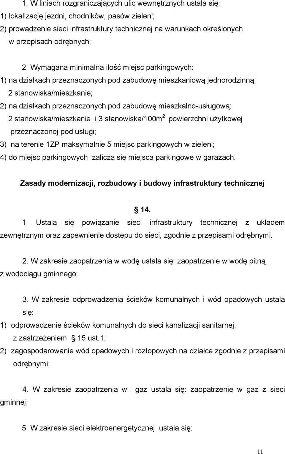 Wymagana minimalna ilość miejsc parkingowych: 1) na działkach przeznaczonych pod zabudowę mieszkaniową jednorodzinną: 2 stanowiska/mieszkanie; 2) na działkach przeznaczonych pod zabudowę