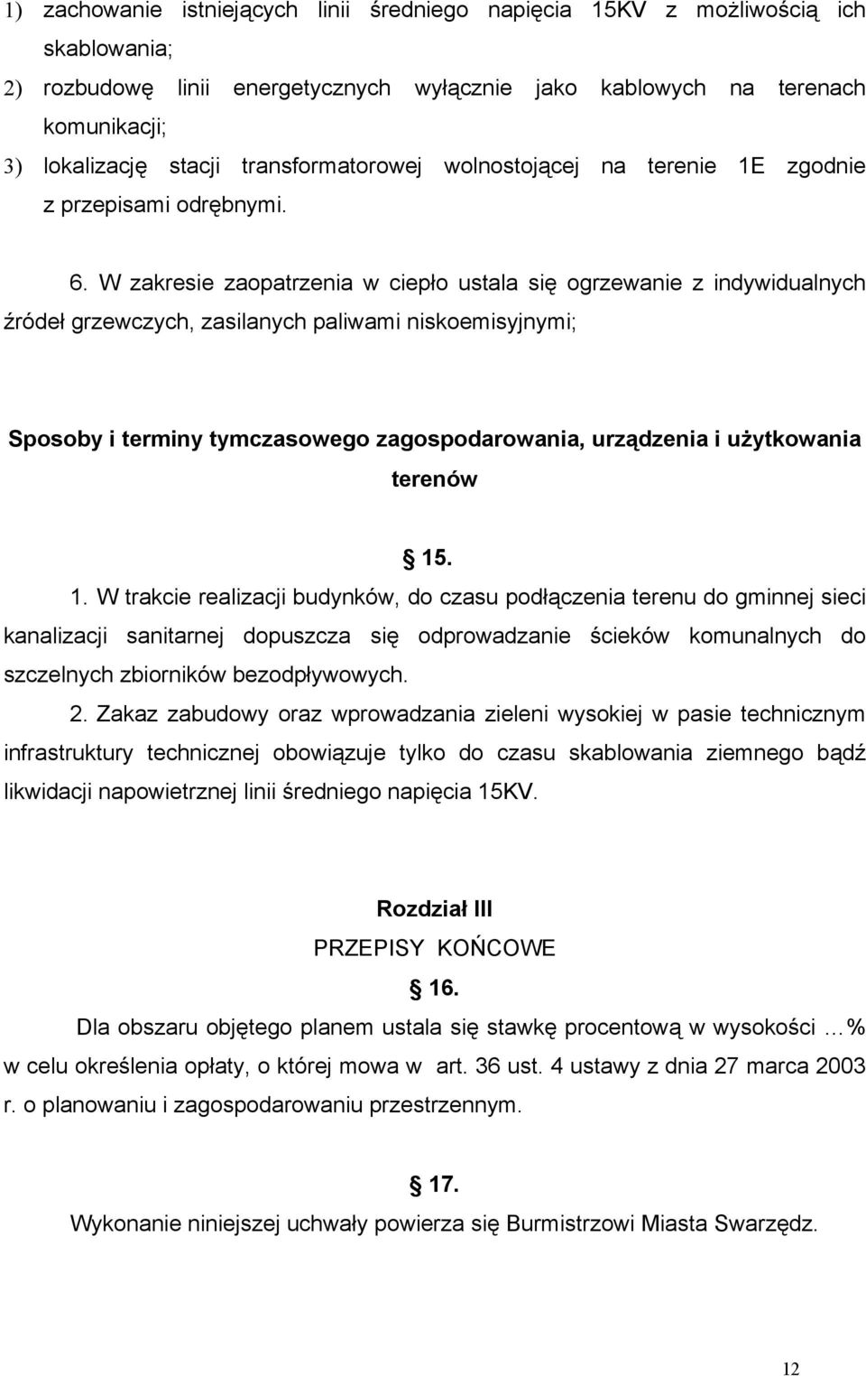 W zakresie zaopatrzenia w ciepło ustala się ogrzewanie z indywidualnych źródeł grzewczych, zasilanych paliwami niskoemisyjnymi; Sposoby i terminy tymczasowego zagospodarowania, urządzenia i