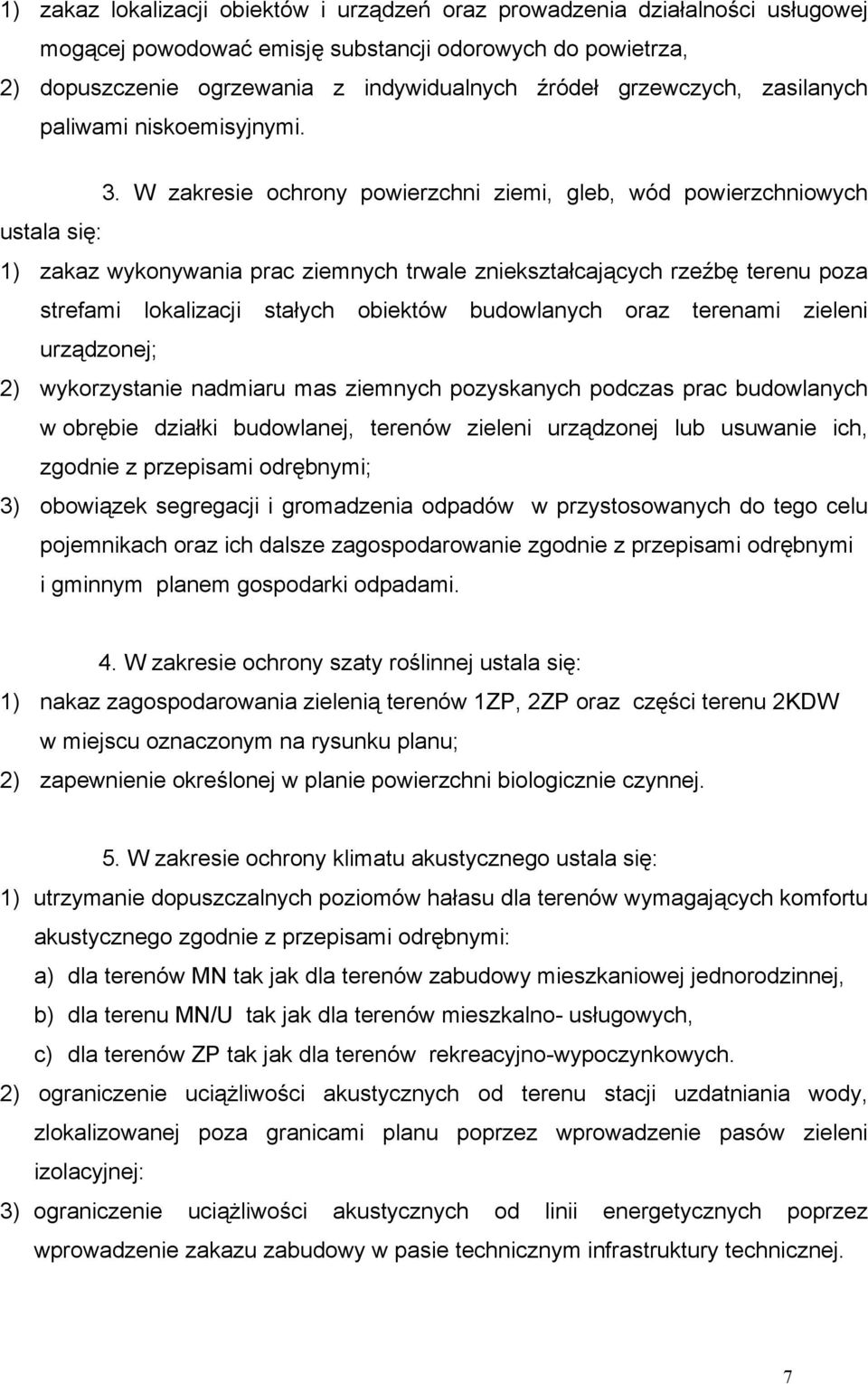 W zakresie ochrony powierzchni ziemi, gleb, wód powierzchniowych ustala się: 1) zakaz wykonywania prac ziemnych trwale zniekształcających rzeźbę terenu poza strefami lokalizacji stałych obiektów