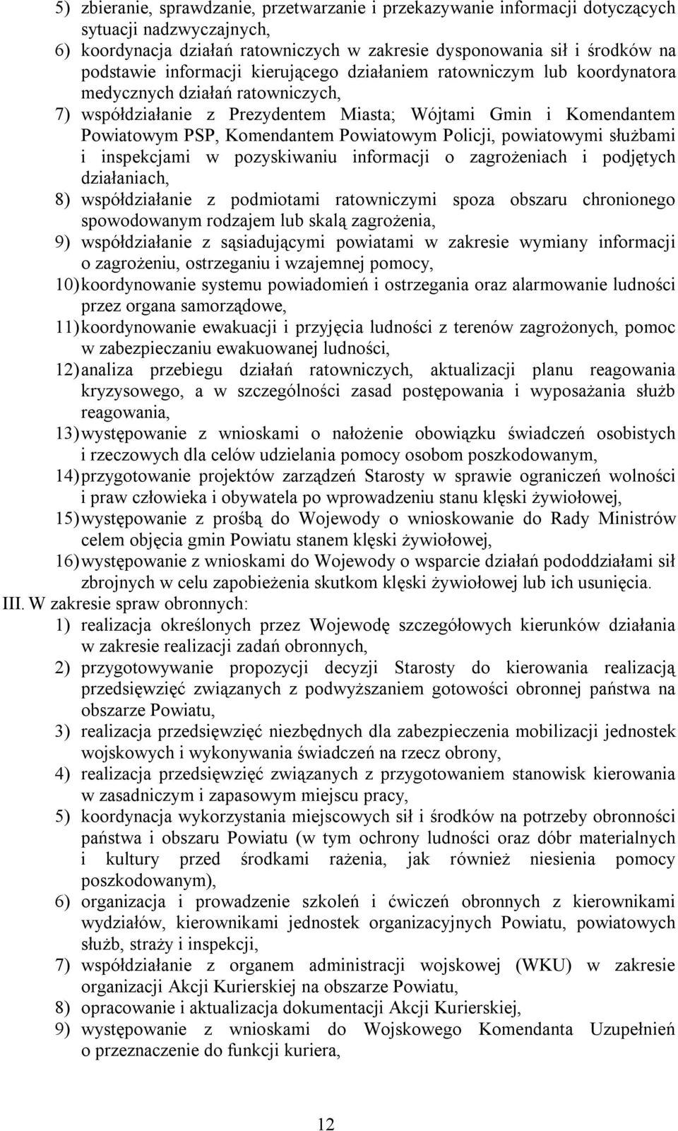 Powiatowym Policji, powiatowymi służbami i inspekcjami w pozyskiwaniu informacji o zagrożeniach i podjętych działaniach, 8) współdziałanie z podmiotami ratowniczymi spoza obszaru chronionego