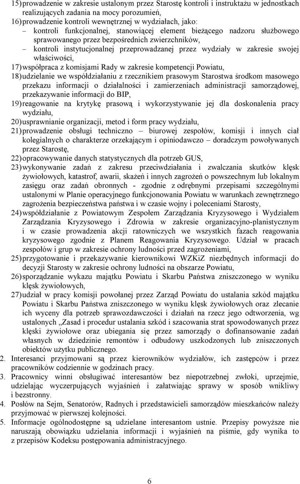 17) współpraca z komisjami Rady w zakresie kompetencji Powiatu, 18) udzielanie we współdziałaniu z rzecznikiem prasowym Starostwa środkom masowego przekazu informacji o działalności i zamierzeniach