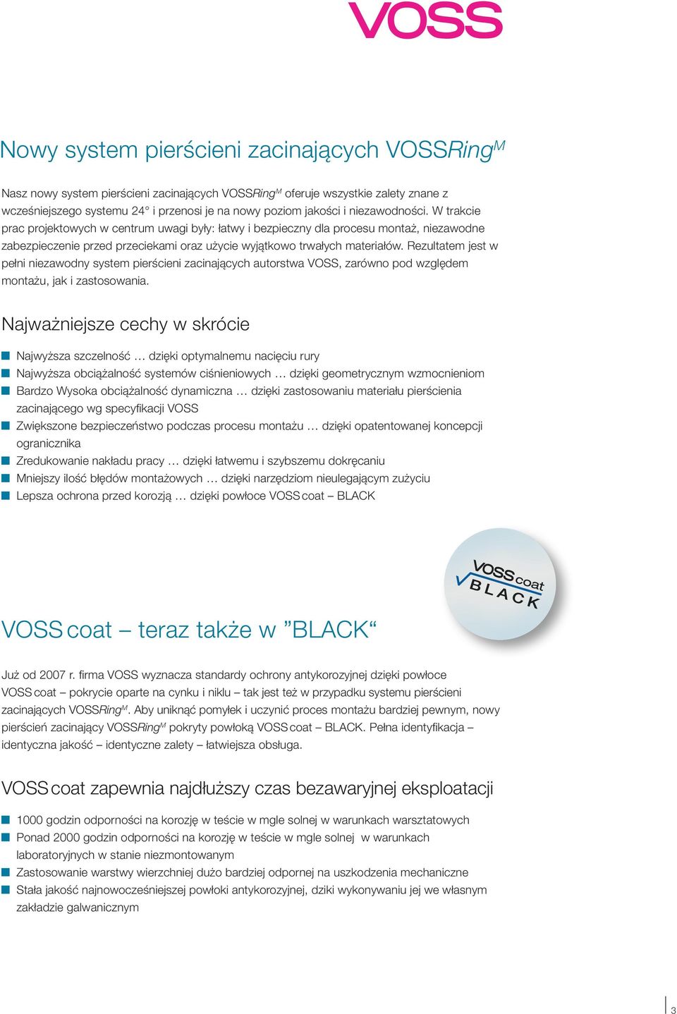 Rezultatem jest w pełni niezawodny system pierścieni zacinających autorstwa VOSS, zarówno pod względem montażu, jak i zastosowania.