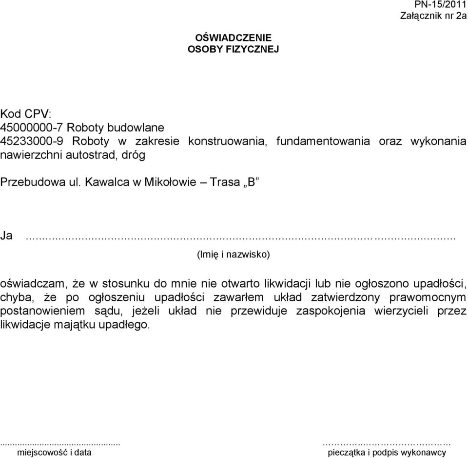 .. (Imię i nazwisko) oświadczam, że w stosunku do mnie nie otwarto likwidacji lub nie ogłoszono upadłości, chyba, że po ogłoszeniu upadłości