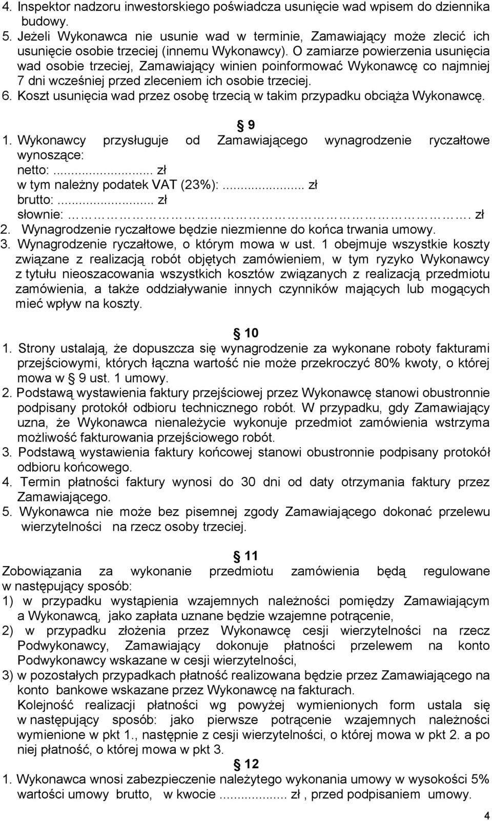 O zamiarze powierzenia usunięcia wad osobie trzeciej, Zamawiający winien poinformować Wykonawcę co najmniej 7 dni wcześniej przed zleceniem ich osobie trzeciej. 6.