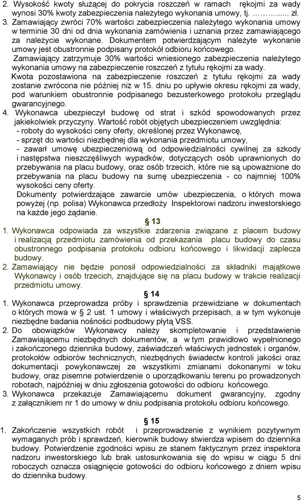 Zamawiający zwróci 70% wartości zabezpieczenia należytego wykonania umowy w terminie 30 dni od dnia wykonania zamówienia i uznania przez zamawiającego za należycie wykonane.