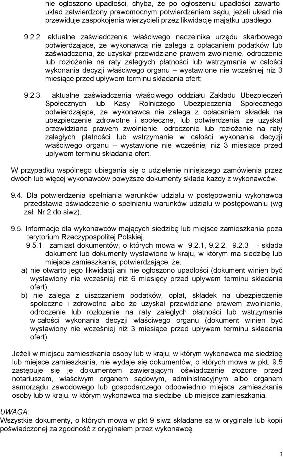 2. aktualne zaświadczenia właściwego naczelnika urzędu skarbowego potwierdzające, że wykonawca nie zalega z opłacaniem podatków lub zaświadczenia, że uzyskał przewidziane prawem zwolnienie,