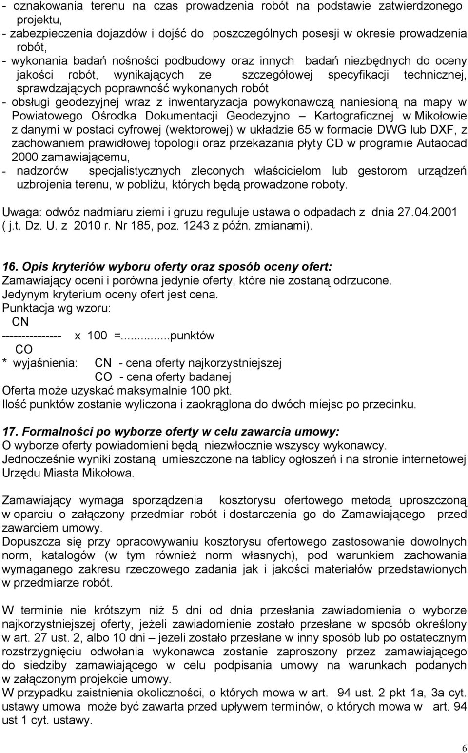 inwentaryzacja powykonawczą naniesioną na mapy w Powiatowego Ośrodka Dokumentacji Geodezyjno Kartograficznej w Mikołowie z danymi w postaci cyfrowej (wektorowej) w układzie 65 w formacie DWG lub DXF,