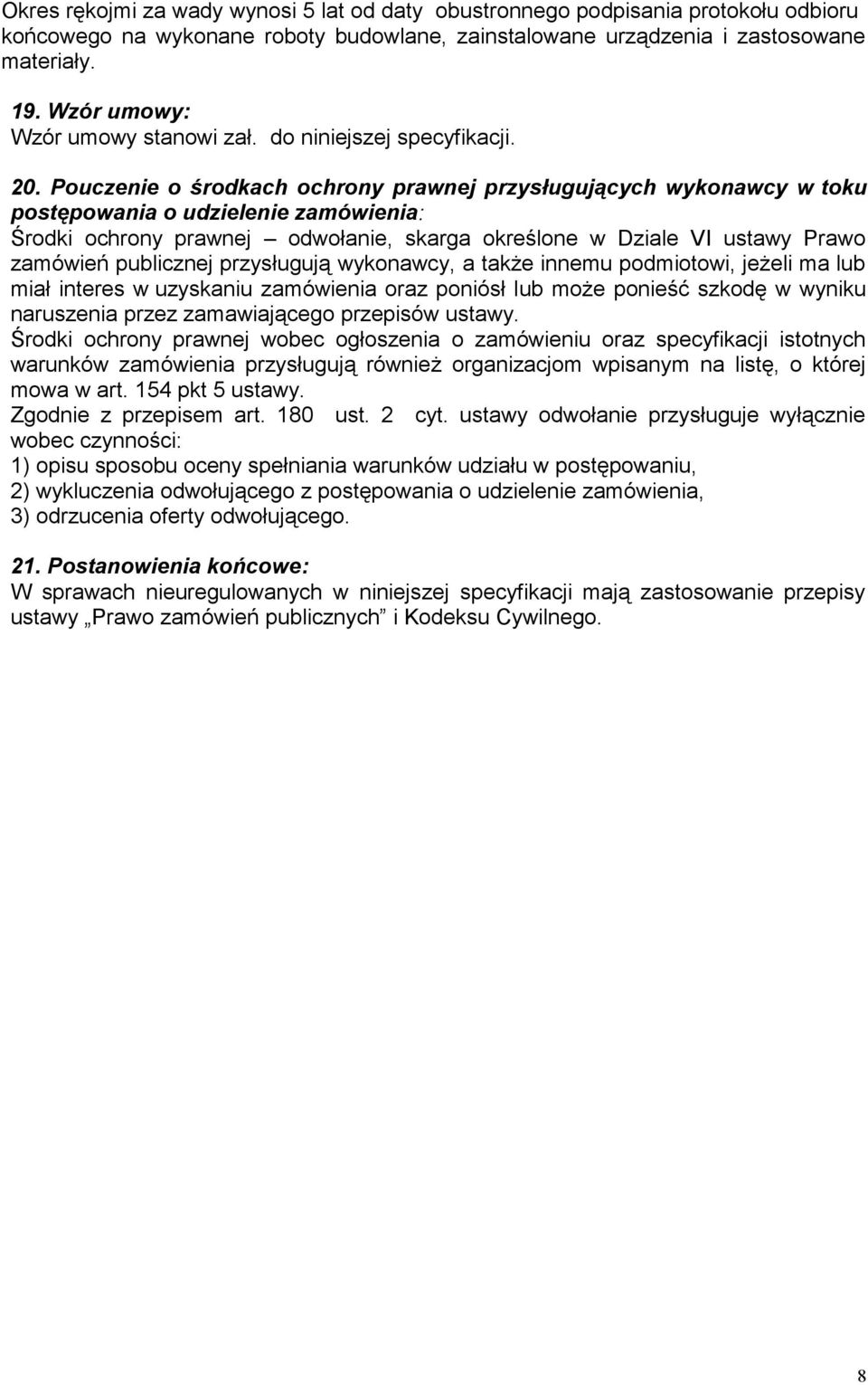 Pouczenie o środkach ochrony prawnej przysługujących wykonawcy w toku postępowania o udzielenie zamówienia: Środki ochrony prawnej odwołanie, skarga określone w Dziale VI ustawy Prawo zamówień