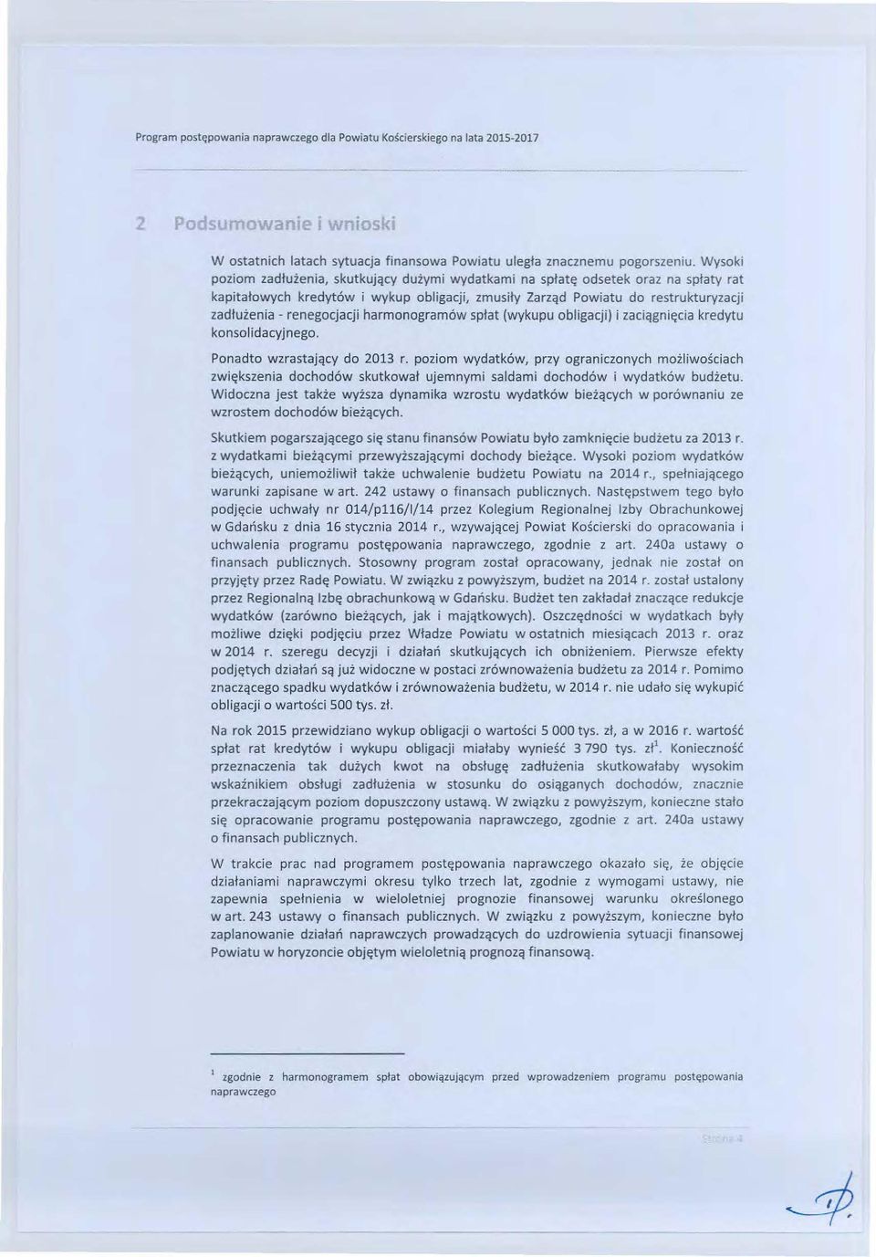 spłat (wykupu bligaji) i zaiągnięia kredytu knslidayjneg. Pnadt wzrastająy d 2013 r. pzim wydatków, przy graniznyh mżliwśiah zwiększenia dhdów skutkwał ujemnymi sa ldami dhdów i wydatków budżetu.