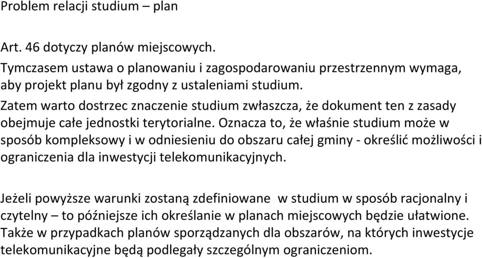 Oznacza to, że właśnie studium może w sposób kompleksowy i w odniesieniu do obszaru całej gminy -określić możliwości i ograniczenia dla inwestycji telekomunikacyjnych.