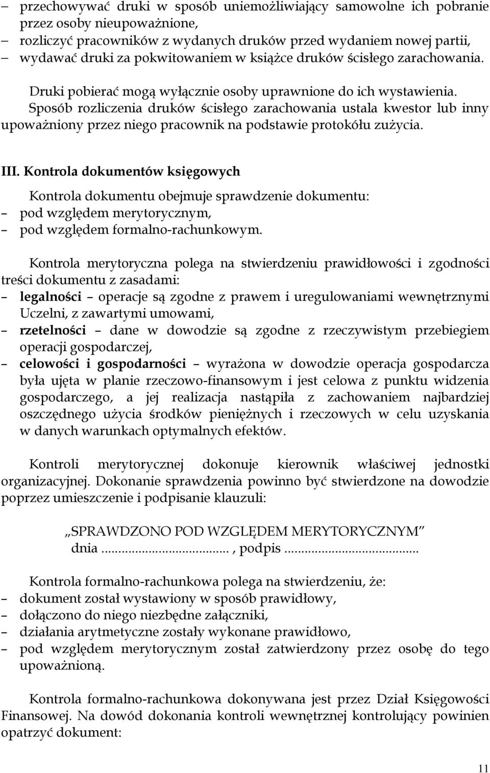 Sposób rozliczenia druków ścisłego zarachowania ustala kwestor lub inny upoważniony przez niego pracownik na podstawie protokółu zużycia. III.