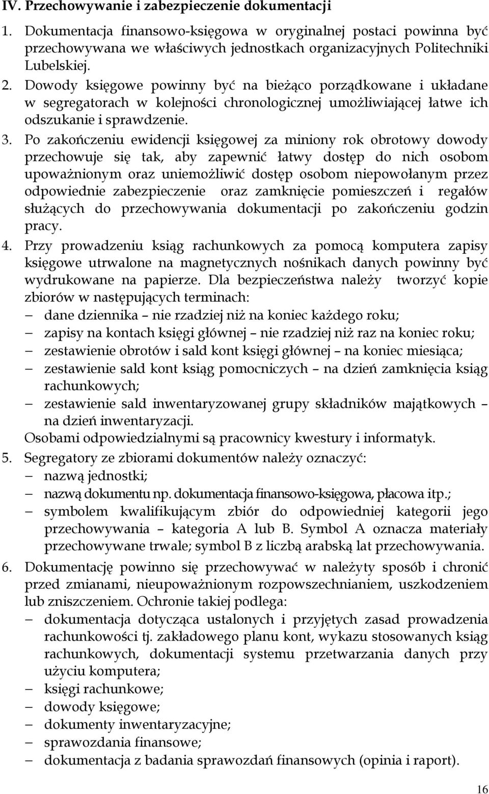 Po zakończeniu ewidencji księgowej za miniony rok obrotowy dowody przechowuje się tak, aby zapewnić łatwy dostęp do nich osobom upoważnionym oraz uniemożliwić dostęp osobom niepowołanym przez