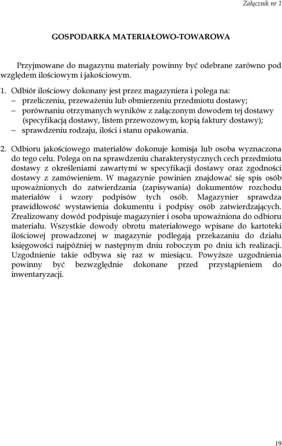 Odbiór ilościowy dokonany jest przez magazyniera i polega na: przeliczeniu, przeważeniu lub obmierzeniu przedmiotu dostawy; porównaniu otrzymanych wyników z załączonym dowodem tej dostawy