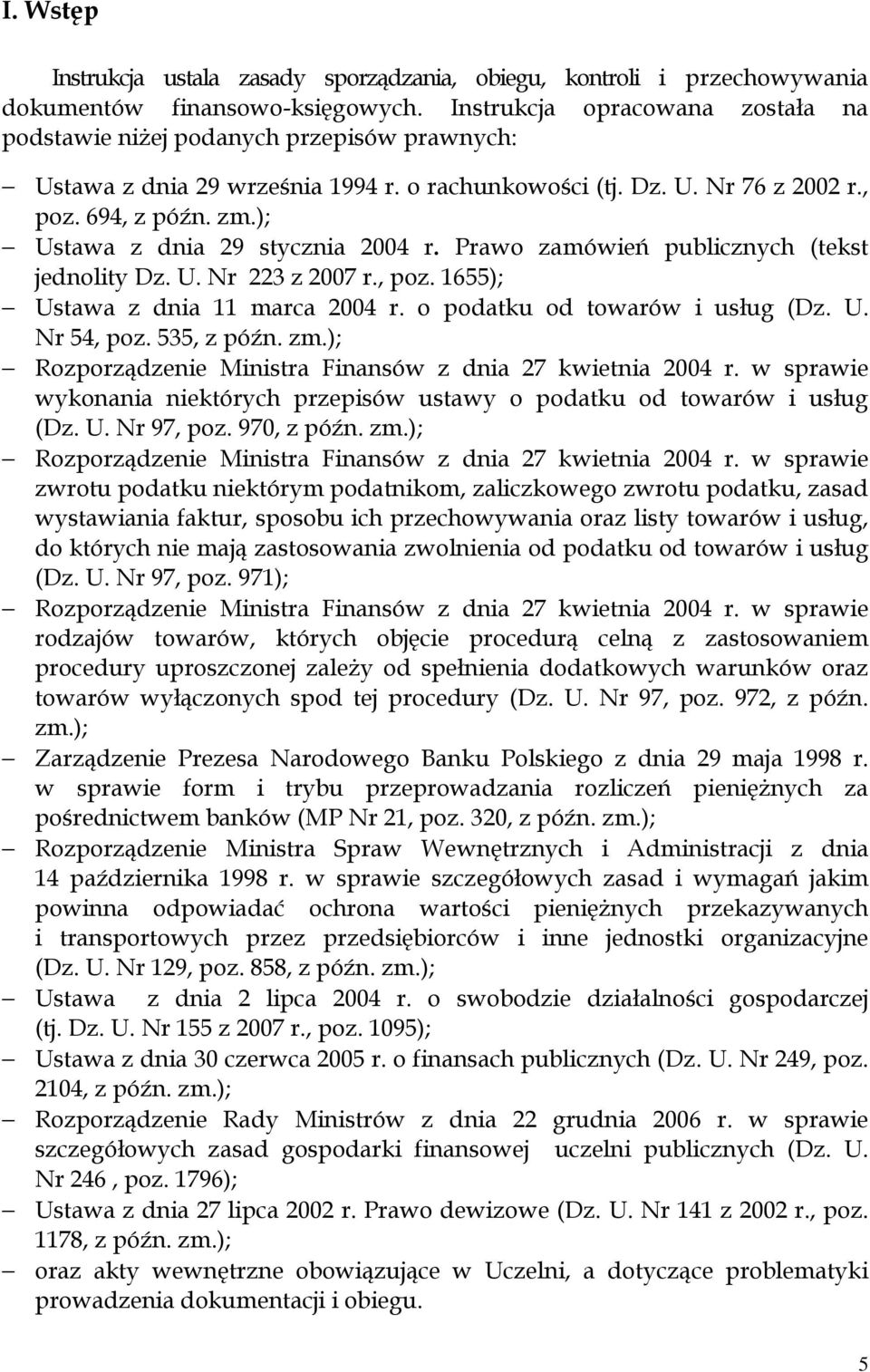 ); Ustawa z dnia 29 stycznia 2004 r. Prawo zamówień publicznych (tekst jednolity Dz. U. Nr 223 z 2007 r., poz. 1655); Ustawa z dnia 11 marca 2004 r. o podatku od towarów i usług (Dz. U. Nr 54, poz.