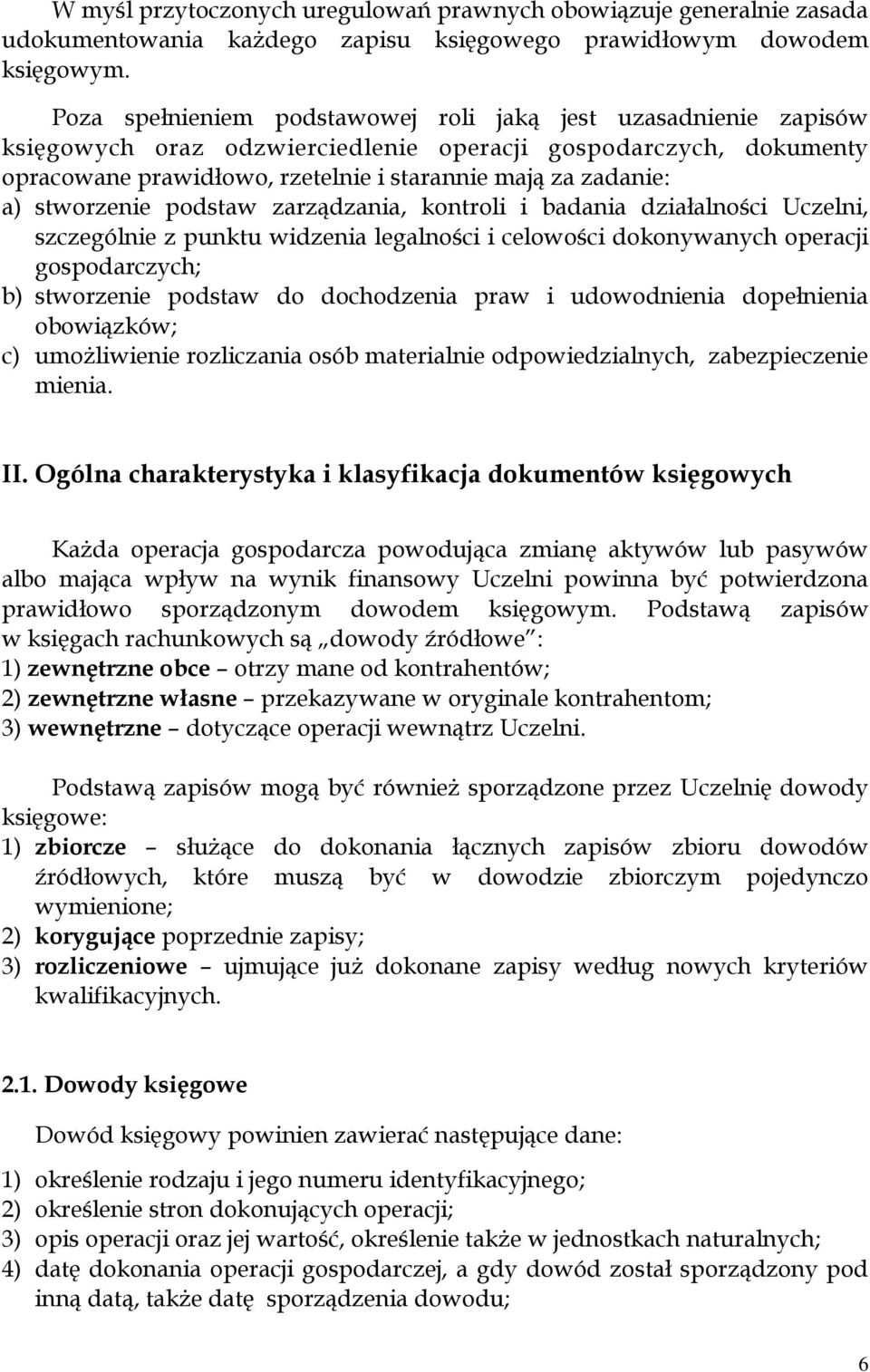 stworzenie podstaw zarządzania, kontroli i badania działalności Uczelni, szczególnie z punktu widzenia legalności i celowości dokonywanych operacji gospodarczych; b) stworzenie podstaw do dochodzenia