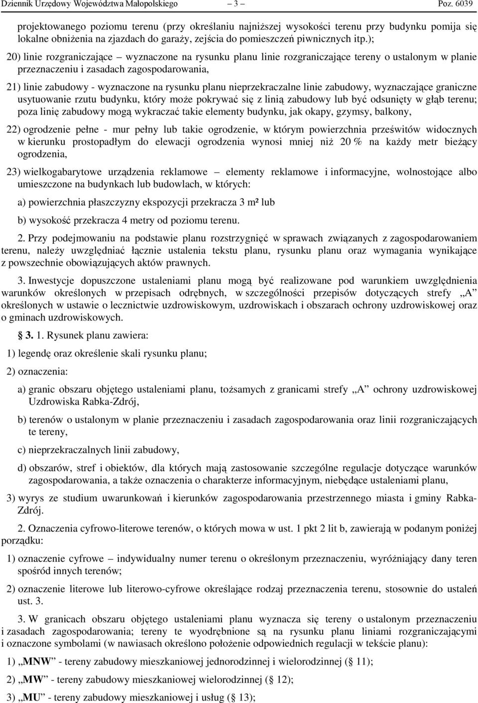 ); 20) linie rozgraniczające wyznaczone na rysunku planu linie rozgraniczające tereny o ustalonym w planie przeznaczeniu i zasadach zagospodarowania, 21) linie zabudowy - wyznaczone na rysunku planu