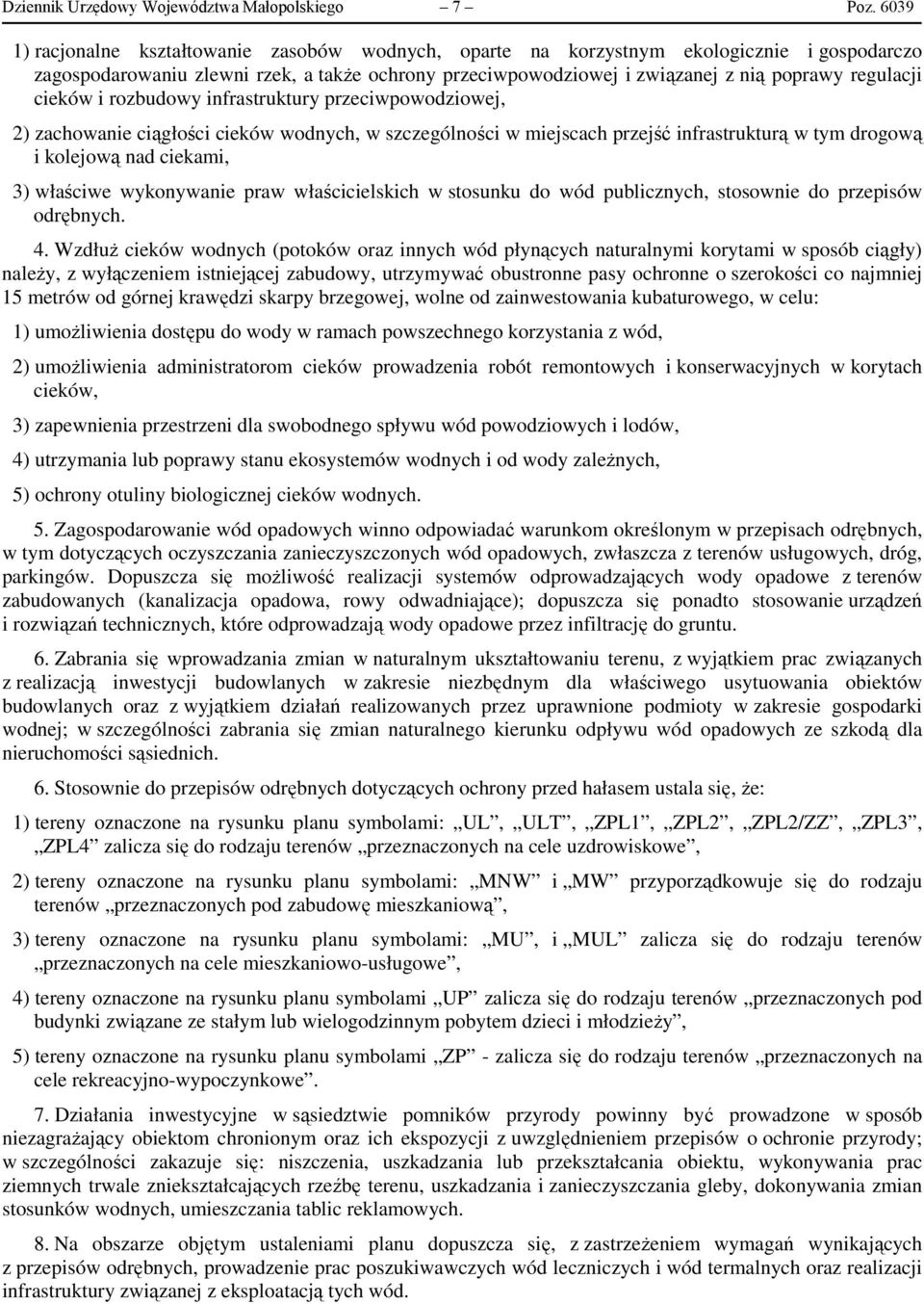 cieków i rozbudowy infrastruktury przeciwpowodziowej, 2) zachowanie ciągłości cieków wodnych, w szczególności w miejscach przejść infrastrukturą w tym drogową i kolejową nad ciekami, 3) właściwe