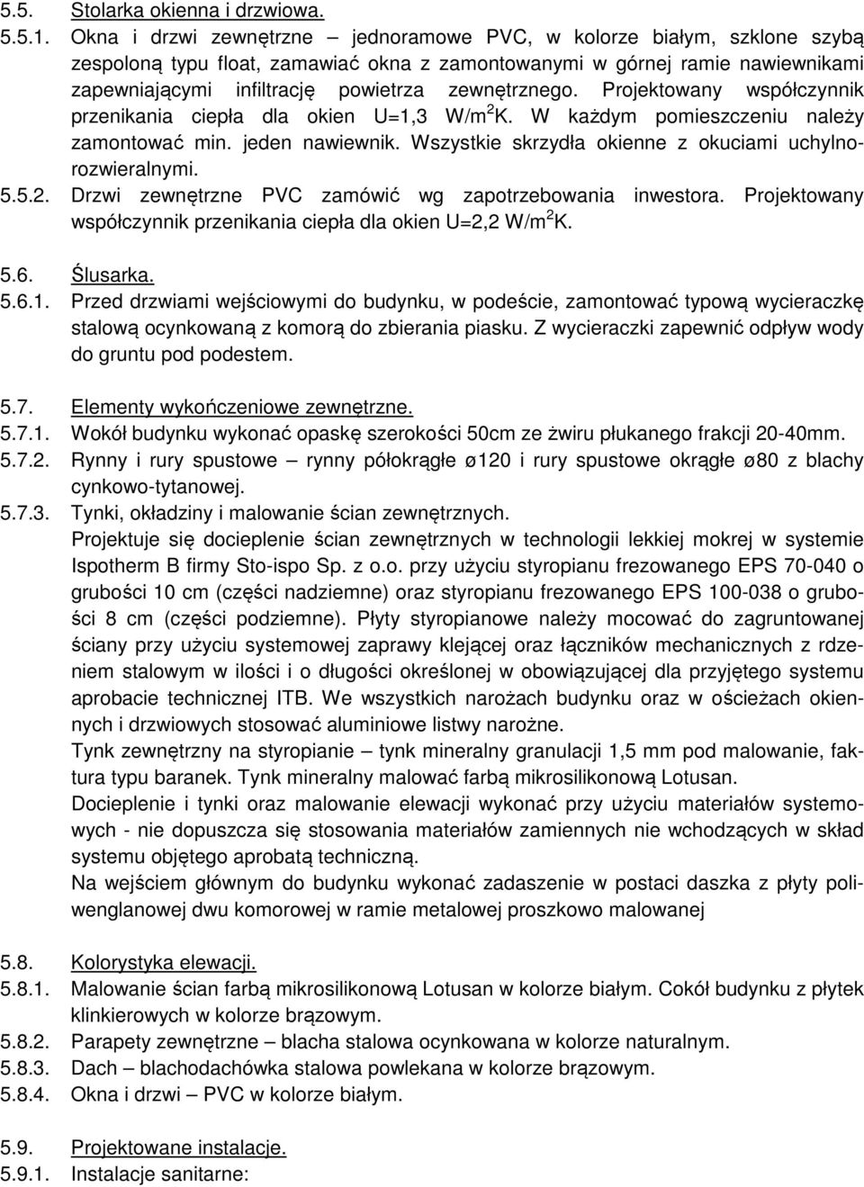 zewnętrznego. Projektowany współczynnik przenikania ciepła dla okien U=1,3 W/m 2 K. W każdym pomieszczeniu należy zamontować min. jeden nawiewnik.