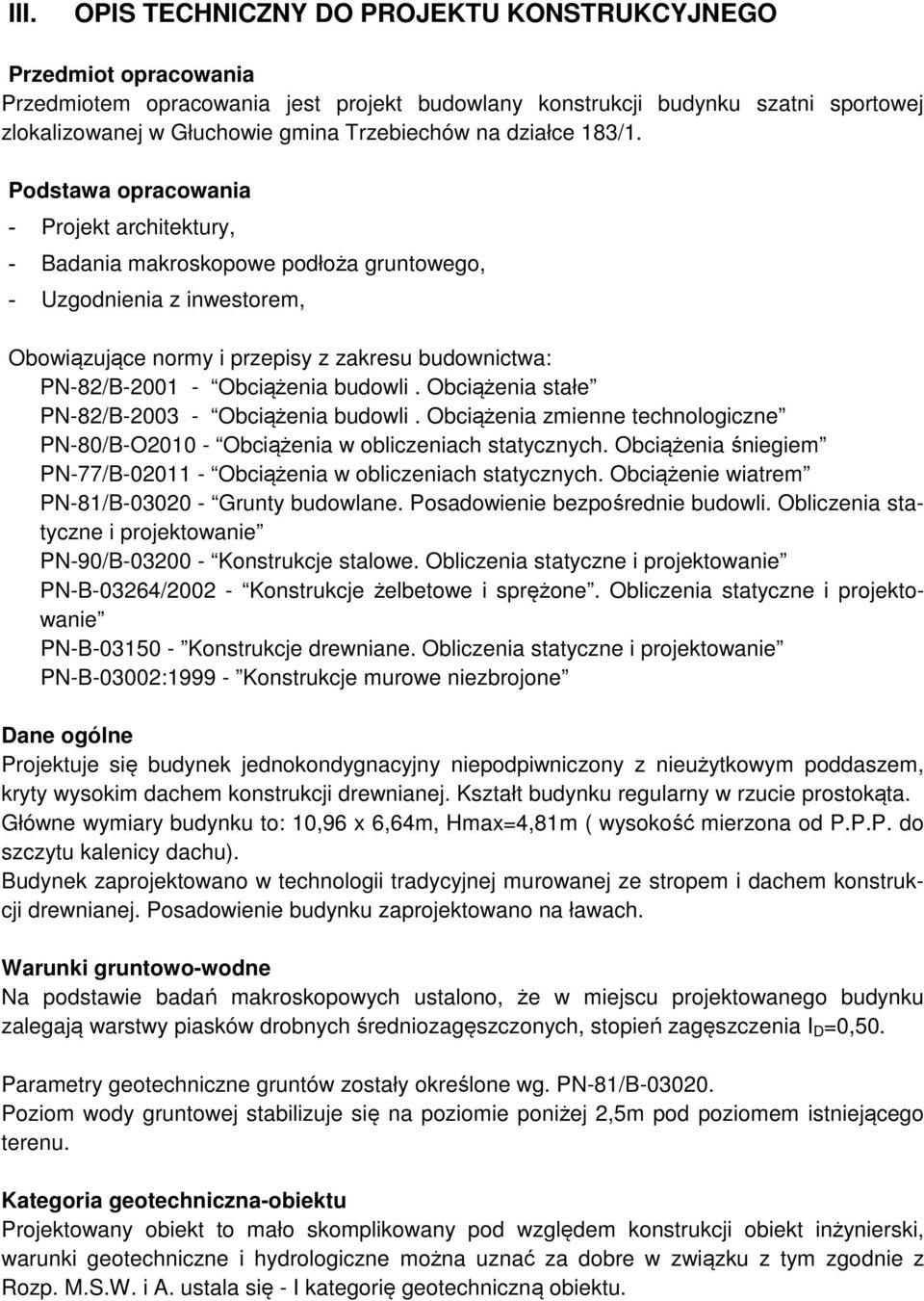 Podstawa opracowania - Projekt architektury, - Badania makroskopowe podłoża gruntowego, - Uzgodnienia z inwestorem, Obowiązujące normy i przepisy z zakresu budownictwa: PN-82/B-2001 - Obciążenia