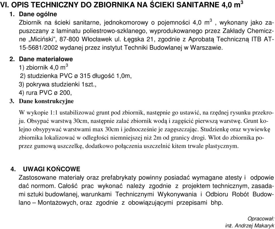 Włocławek ul. Łęgska 21, zgodnie z Aprobatą Techniczną ITB AT- 15-5681/2002 wydanej przez instytut Techniki Budowlanej w Warszawie. 2. Dane materiałowe 1) zbiornik 4,0 m 3 2) studzienka PVC ø 315 długość 1,0m, 3) pokrywa studzienki 1szt.