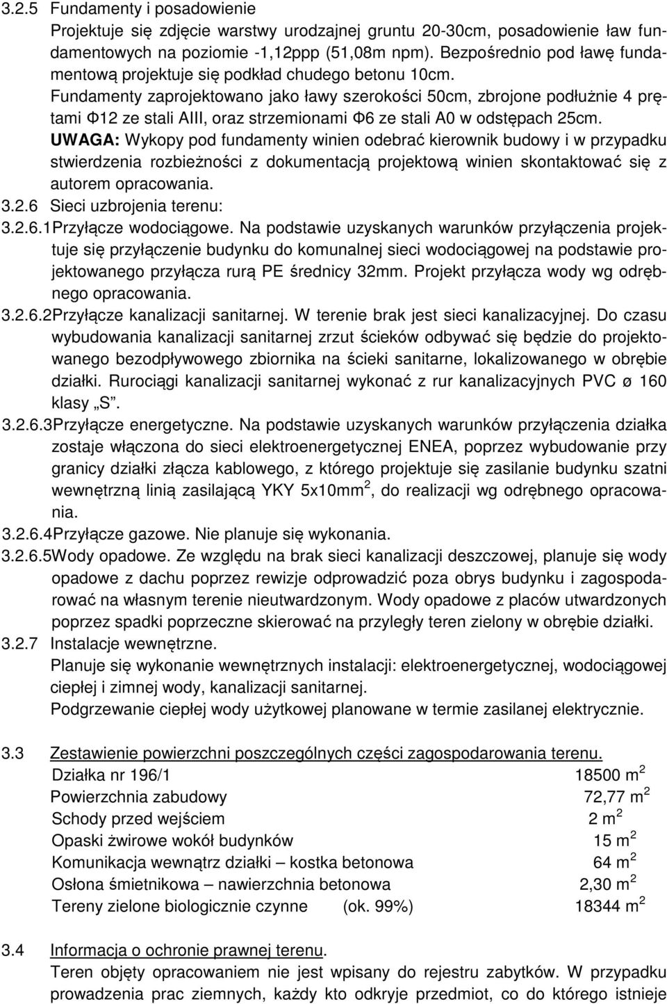 Fundamenty zaprojektowano jako ławy szerokości 50cm, zbrojone podłużnie 4 prętami Φ12 ze stali AIII, oraz strzemionami Φ6 ze stali A0 w odstępach 25cm.