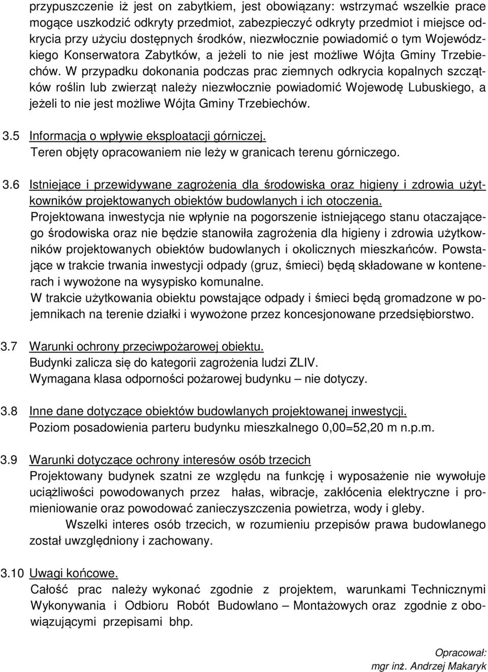 W przypadku dokonania podczas prac ziemnych odkrycia kopalnych szczątków roślin lub zwierząt należy niezwłocznie powiadomić Wojewodę Lubuskiego, a jeżeli to nie jest możliwe Wójta Gminy Trzebiechów.