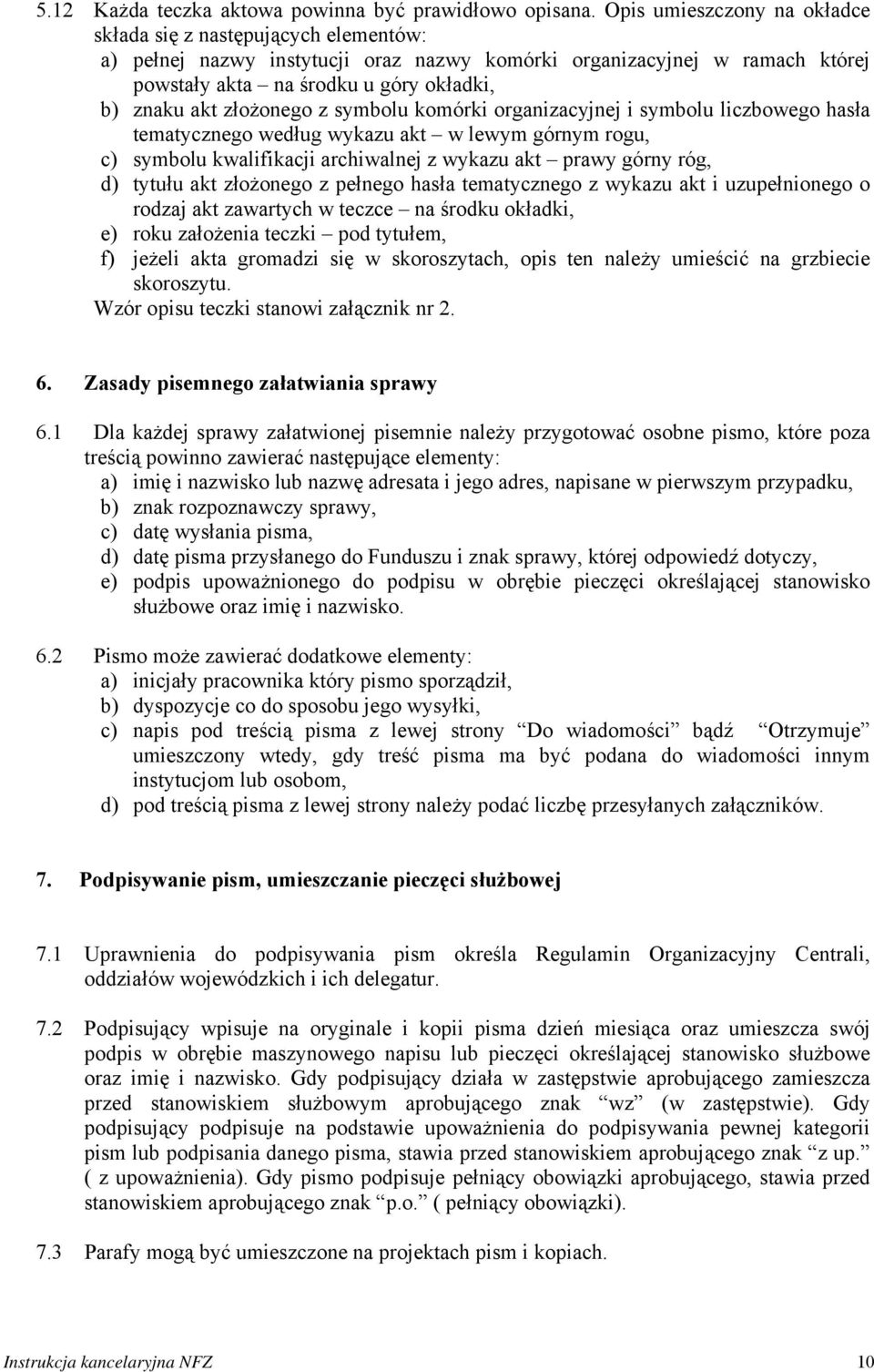 złożonego z symbolu komórki organizacyjnej i symbolu liczbowego hasła tematycznego według wykazu akt w lewym górnym rogu, c) symbolu kwalifikacji archiwalnej z wykazu akt prawy górny róg, d) tytułu