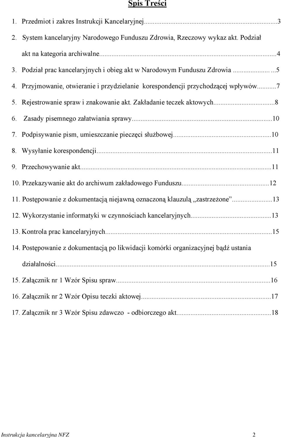 Rejestrowanie spraw i znakowanie akt. Zakładanie teczek aktowych...8 6. Zasady pisemnego załatwiania sprawy...10 7. Podpisywanie pism, umieszczanie pieczęci służbowej...10 8. Wysyłanie korespondencji.