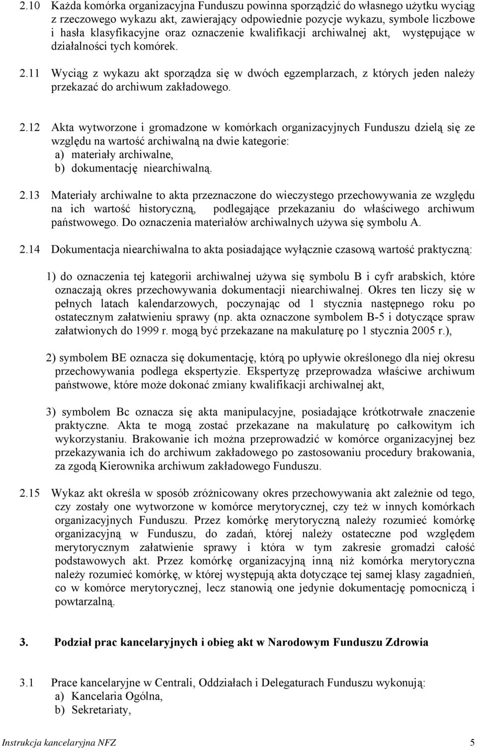 11 Wyciąg z wykazu akt sporządza się w dwóch egzemplarzach, z których jeden należy przekazać do archiwum zakładowego. 2.