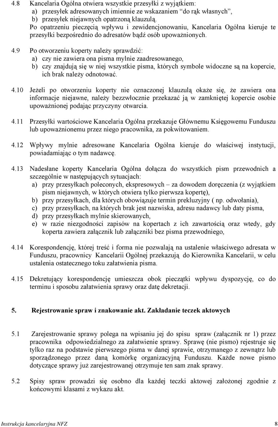 9 Po otworzeniu koperty należy sprawdzić: a) czy nie zawiera ona pisma mylnie zaadresowanego, b) czy znajdują się w niej wszystkie pisma, których symbole widoczne są na kopercie, ich brak należy