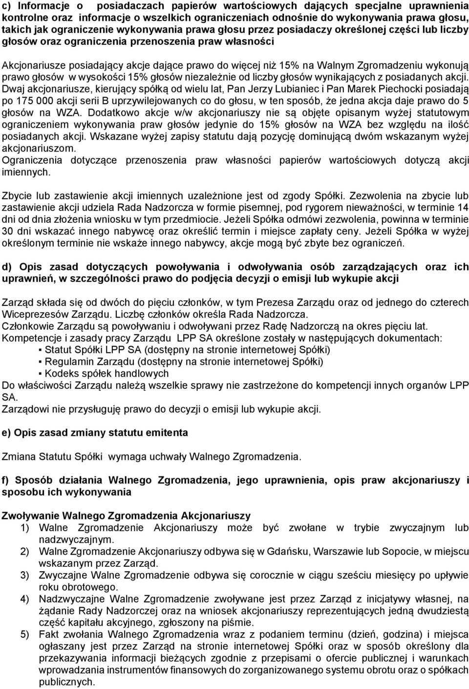 Zgromadzeniu wykonują prawo głosów w wysokości 15% głosów niezależnie od liczby głosów wynikających z posiadanych akcji.