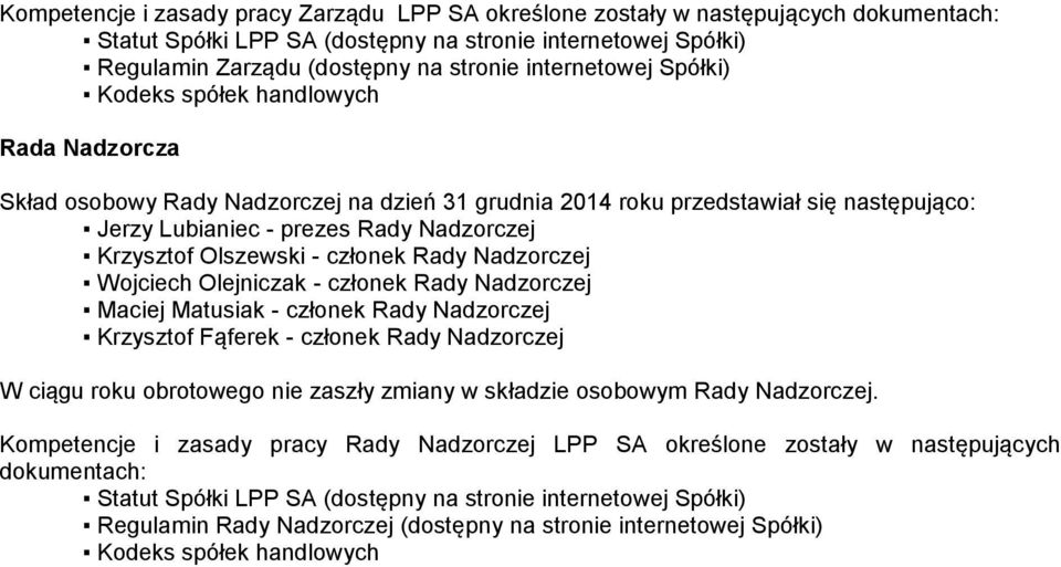 Olejniczak - członek Rady Nadzorczej Maciej Matusiak - członek Rady Nadzorczej Krzysztof Fąferek - członek Rady Nadzorczej W ciągu roku obrotowego nie zaszły zmiany w składzie