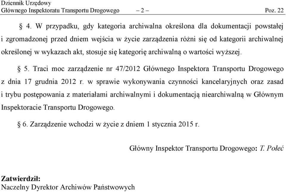 wykazach akt, stosuje się kategorię archiwalną o wartości wyższej. 5. Traci moc zarządzenie nr 47/2012 Głównego Inspektora Transportu Drogowego z dnia 17 grudnia 2012 r.